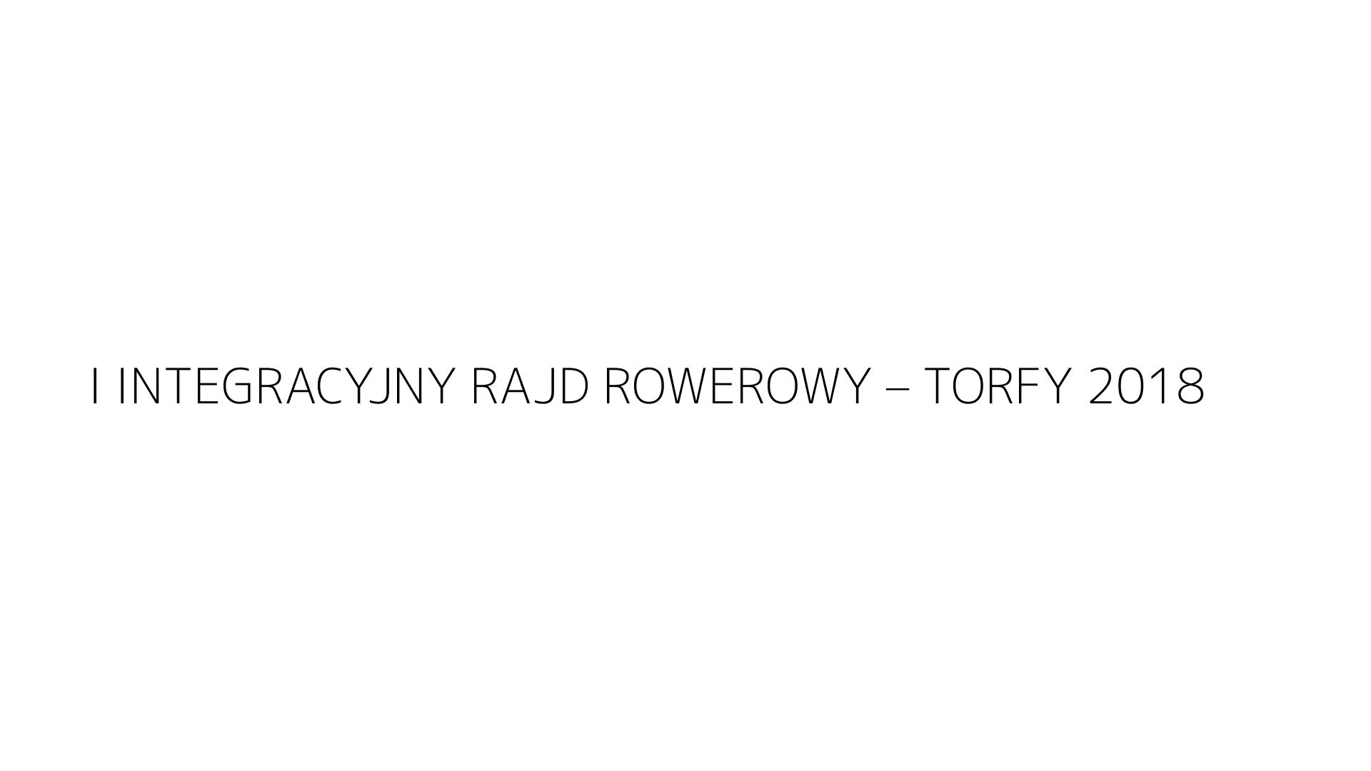 I INTEGRACYJNY RAJD ROWEROWY – TORFY 2018